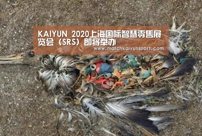 KAIYUN_2020上海国际智慧零售展览会(SRS)即将举办(图1) 开云官网导航
